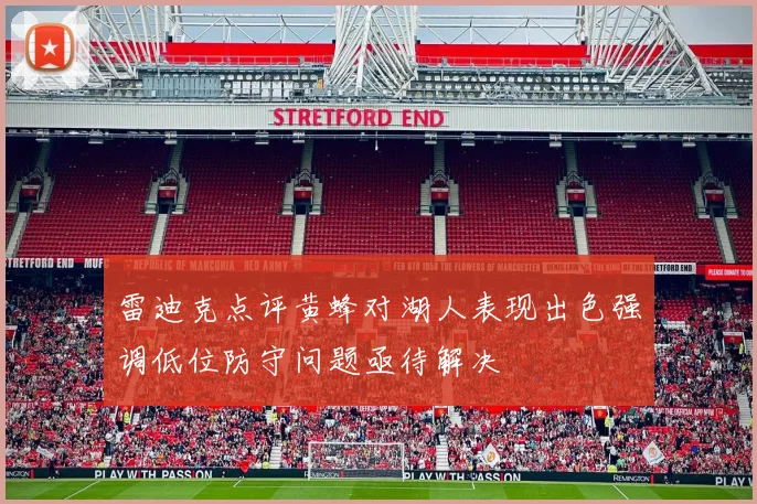 雷迪克点评黄蜂对湖人表现出色强调低位防守问题亟待解决